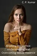 E-Book (epub) Breaking the Silence: Understanding and Overcoming Sexual Violence von C. P. Kumar