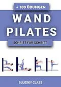 E-Book (epub) Wandpilates: + 100 Übungen Mit Illustrierten Ganzkörper-Übungsroutinen | Schritt Für Schritt von Bluesky Class