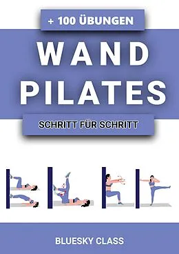 E-Book (epub) Wandpilates: + 100 Übungen Mit Illustrierten Ganzkörper-Übungsroutinen | Schritt Für Schritt von Bluesky Class