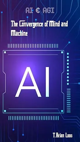 E-Book (epub) AI & AGI - The Convergence of Mind and Machine von T. Brian Loos