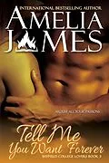 E-Book (epub) Tell Me You Want Forever (Bayfield College Lovers, #3) von Amelia James