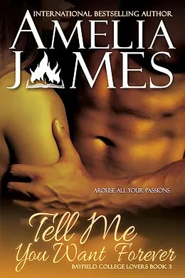 E-Book (epub) Tell Me You Want Forever (Bayfield College Lovers, #3) von Amelia James