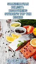 E-Book (epub) Scandinavian Delight: Discovering Sweden's Top Ten Dishes von C. G. Santini