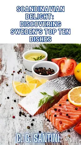 E-Book (epub) Scandinavian Delight: Discovering Sweden's Top Ten Dishes von C. G. Santini