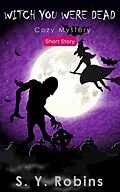 E-Book (epub) Witch You Were Dead: Cozy Mystery Short Story von S. Y. Robins