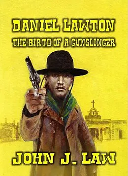 E-Book (epub) Daniel Lawton - The Birth of a Gunslinger von John J. Law