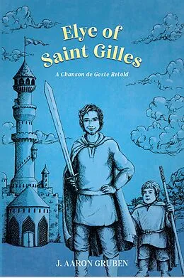 E-Book (epub) Elye of Saint Gilles: A Chanson de Geste Retold von J. Aaron Gruben