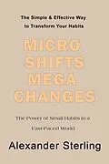 E-Book (epub) Micro Shifts Mega Changes (Personal Development) von Alexander Sterling