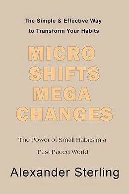 E-Book (epub) Micro Shifts Mega Changes (Personal Development) von Alexander Sterling