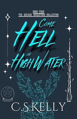 E-Book (epub) Come Hell or High Water (The Arcane Ancestors Collection, #4) von C. S. Kelly
