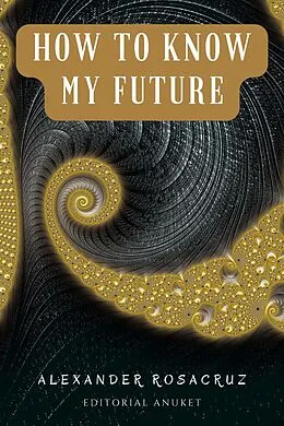 E-Book (epub) How to Know my Future von Alexander Rosacruz