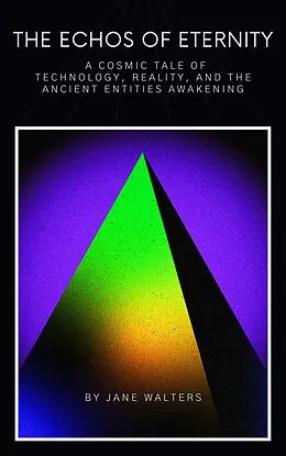 E-Book (epub) A Cosmic Tale of Technology, Reality, and the Ancient Entities Awakening (The Echoes of Eternity) von Jane Walters