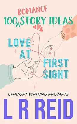 E-Book (epub) 100 Romance Story Ideas. Trope: Love at First Sight | ChatGPT Writing Prompts von L R Reid