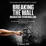 eBook (epub) Breaking the Wall Navigating Stonewalling Unlocking the Secrets to Understanding, Addressing, and Overcoming Emotional Barriers (Conversations with Life Coach T.E. Bergum) de T. E. Bergum