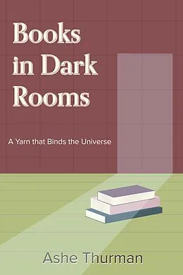 E-Book (epub) Books in Dark Rooms (A Yarn that Binds the Universe, #2) von Ashe Thurman