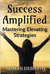 eBook (epub) Success Amplified: Mastering Elevating Strategies de Suman Debnath