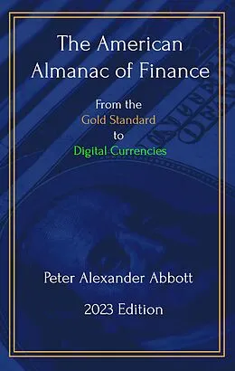 E-Book (epub) The American Almanac of Finance: From the Gold Standard to Digital Currencies von Peter Alexander Abbott