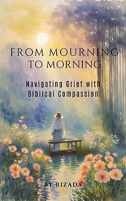 E-Book (epub) From Mourning to Morning: Navigating Grief with Biblical Compassion von Rizada