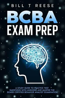 E-Book (epub) BCBA Exam Prep A Study Guide to Practice Test Questions With Answers and Master the Board Certified Behavior Analyst Examination von Bill T Reese
