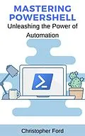 E-Book (epub) Mastering PowerShell: Unleashing the Power of Automation (The IT Collection) von Christopher Ford