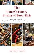 E-Book (epub) The Acute Coronary Syndrome Mastery Bible: Your Blueprint for Complete Acute Coronary Syndrome Management von Ankita Kashyap, Krishna N. Sharma
