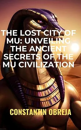 E-Book (epub) The Lost City of Mu: Unveiling the Ancient Secrets of the Mu Civilization von Constantin Obreja