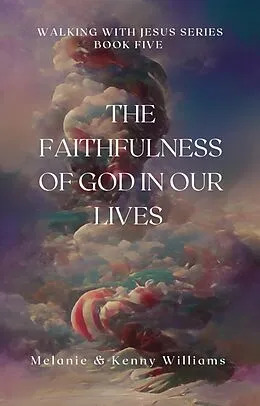 E-Book (epub) The Faithfulness Of God In Our Lives (Walking With Jesus) von Melanie Williams
