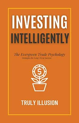 E-Book (epub) Investing Intelligently: The Evergreen Trade Psychology - Strategies for Long-Term Success von Truly Illusion