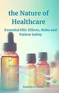 E-Book (epub) the Nature of Healthcare: Essential Oils Effects, Risks and Patient Safety von Tammy L. Davis