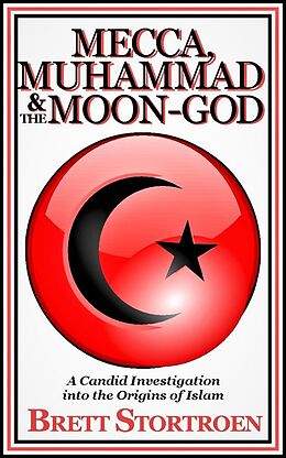 eBook (epub) Mecca, Muhammad & the Moon-god: A Candid Investigation into the Origins of Islam de Brett Stortroen