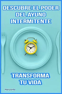 E-Book (epub) Descubre el poder del ayuno intermitente y transforma tu vida von Horizonte