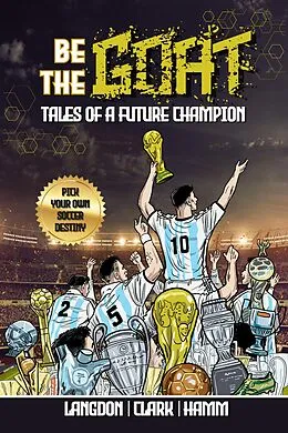 E-Book (epub) Be The G.O.A.T. - A Pick Your Own Soccer Destiny Story: Tales Of A Future Champion von Michael Langdon, Daniel Clark, Matt Hamm