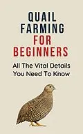 E-Book (epub) Quail Farming for Beginners: All The Vital Details You Must Know von Franc