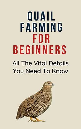 E-Book (epub) Quail Farming for Beginners: All The Vital Details You Must Know von Franc
