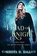 E-Book (epub) Dead of Knight: Stories From the Spirit Caller Series von Krista D. Ball