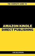 E-Book (epub) The Complete Guide To Amazon Kindle Direct Publishing For Beginners von Arthur Lancelot