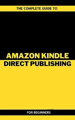 E-Book (epub) The Complete Guide To Amazon Kindle Direct Publishing For Beginners von Arthur Lancelot