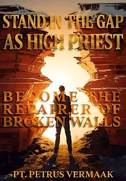 E-Book (epub) Stand In The Gap As High Priest: Become The Repairer Of Broken Walls (End Time World Revival, #5) von Petrus Vermaak