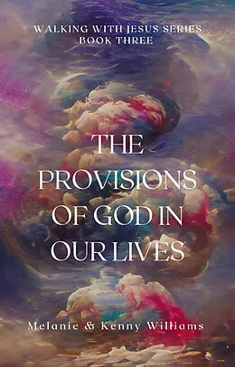 E-Book (epub) The Provisions Of God In Our Lives (Walking With Jesus) von Melanie Williams