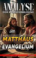 E-Book (epub) Analyse der Arbeiterbildung im Matthäus Evangelium (Die Lehre von der Arbeit in der Bibel, #22) von Biblische Predigten