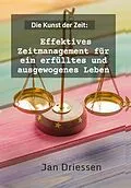E-Book (epub) Die Kunst der Zeit: Effektives Zeitmanagement für ein erfülltes und ausgewogenes Leben (Lebensbalance finden: Ein ganzheitlicher Ansatz für persönliches Wohlbefinden, #2) von Jan Driessen