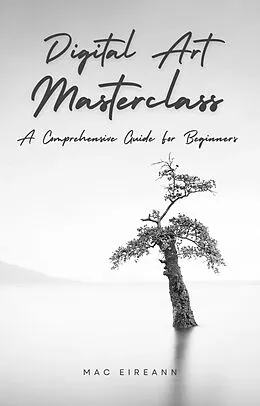 E-Book (epub) Digital Art Masterclass: A Comprehensive Guide For Beginners von Mac Eireann