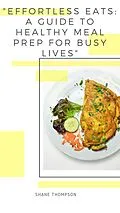 E-Book (epub) "Effortless Eats: A Guide to Healthy Meal Prep for Busy Lives" von Shane Thompson