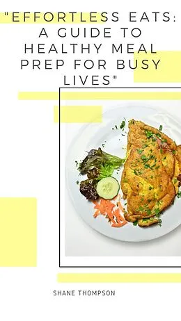 E-Book (epub) "Effortless Eats: A Guide to Healthy Meal Prep for Busy Lives" von Shane Thompson