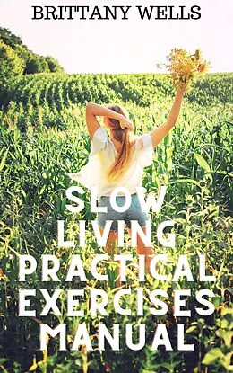E-Book (epub) Slow Living Practical Exercises Manual von Brittany Wells