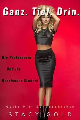 E-Book (epub) Ganz. Tief. Drin. Die Professorin Und Ihr Russischer Student von Stacy Gold