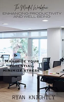 E-Book (epub) The Mindful Workplace: Enhancing Productivity and Well-Being von Ryan Knightly