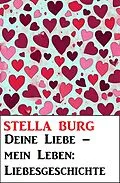 E-Book (epub) Deine Liebe - mein Leben: Liebesgeschichte von Stella Burg