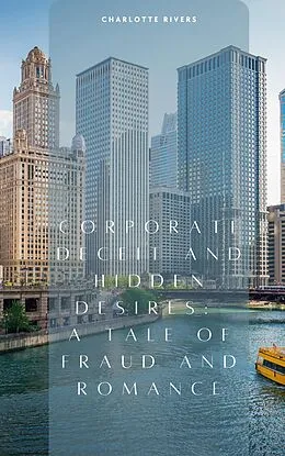 E-Book (epub) Corporate Deceit and Hidden Desires: A Tale of Fraud and Romance von Charlotte Rivers