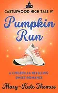 E-Book (epub) Pumpkin Run: A Cinderella Retelling, Clean & Wholesome Teen Romance (Castlewood High Tales, #1) von Mary-Kate Thomas